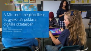 A Microsoft megközelítése
és gyakorlati példái a
digitális oktatásban
Bubori Zsolt
Digital Transformation Advisor
CEE Education Industry Lead
 
