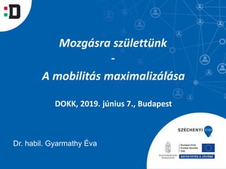 Dr. habil. Gyarmathy Éva
Mozgásra születtünk
-
A mobilitás maximalizálása
DOKK, 2019. június 7., Budapest
 