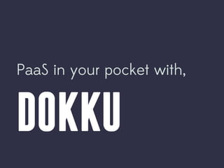 PaaS in your pocket with,

DOKKU

 