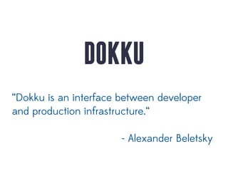 DOKKU
“Dokku is an interface between developer
and production infrastructure.“
- Alexander Beletsky