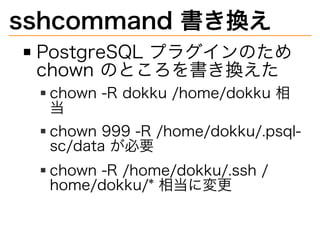 sshcommand?Q
PostgreSQL?ץ饰Τ?
chown?ΤȤQ
chown?-R?dokku?/home/dokku?

chown?999?-R?/home/dokku/.psql-
sc/data?Ҫ
chown?-R?/home/dokku/.ssh?/
home/dokku/*?൱ˉ
 