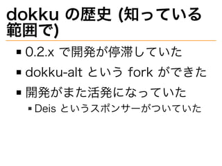 dokku?Κsʷ?(֪äƤ
)
0.2.x?_kͣͤƤ
dokku-alt?Ȥ?fork?Ǥ
_kޤkˤʤäƤ
Deis?Ȥݥ󥵩`ĤƤ
 