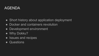 AGENDA
● Short history about application deployment
● Docker and containers revolution
● Development environment
● Why Dok...