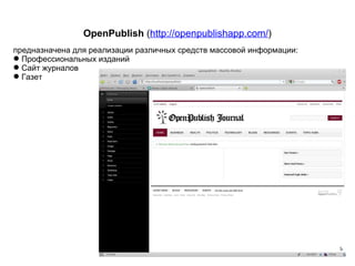OpenPublish  ( http://openpublishapp.com/ ) предназначена для реализации различных средств массовой информации: Профессиональных изданий Сайт журналов Газет 