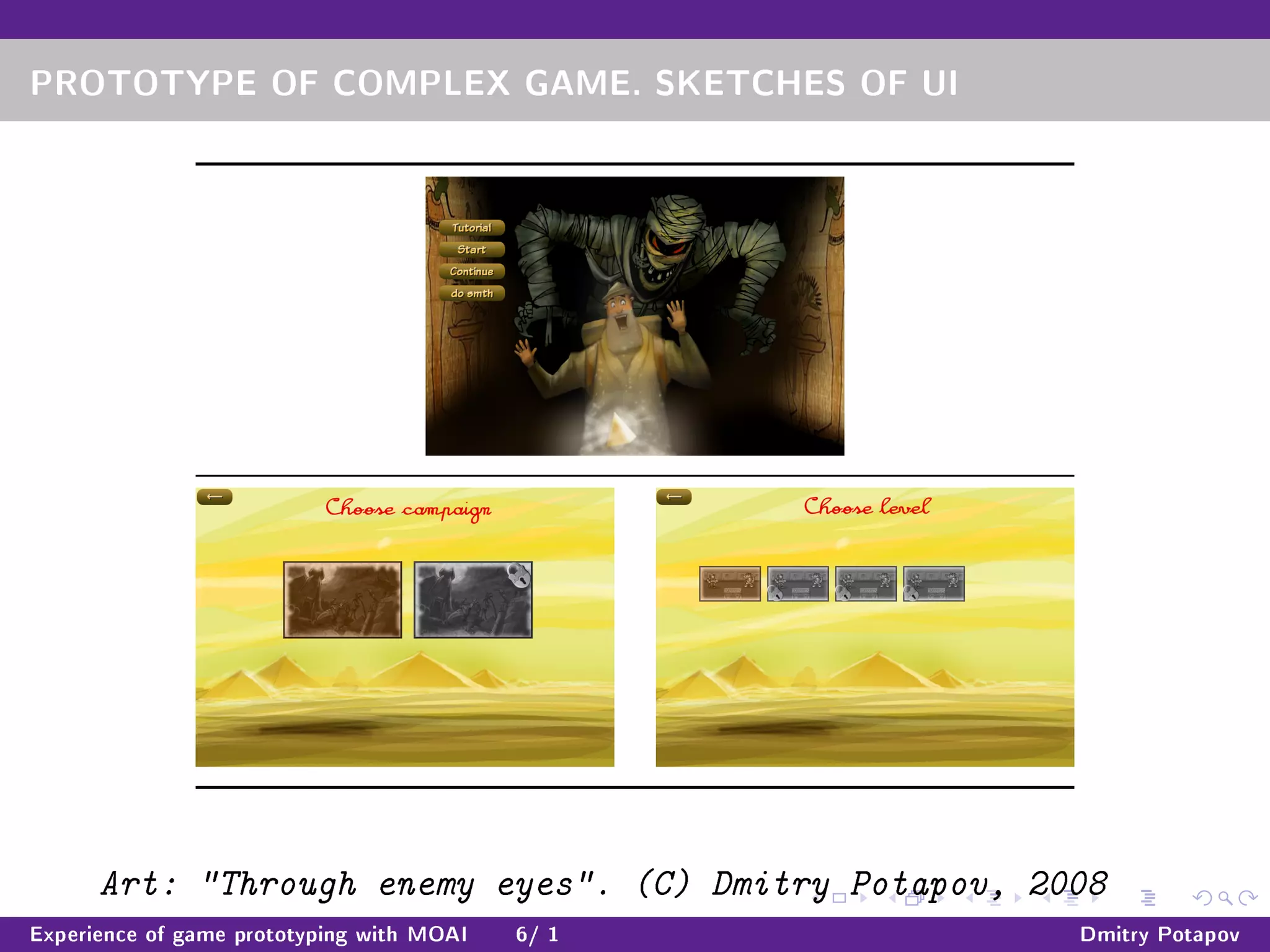 PROTOTYPE OF COMPLEX GAME. SKETCHES OF UI
Art: Through enemy eyes. (C) Dmitry Potapov, 2008
Experience of game prototyping with MOAI 6/ 1 Dmitry Potapov
 