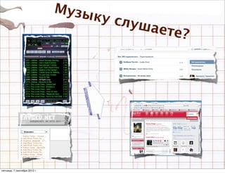 Музы
                                   ку   слуш
                                            аете?




пятница, 7 сентября 2012 г.
 