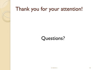 Thank you for your attention!




           Questions?




               3/18/2013        18
 
