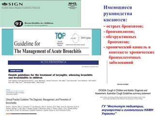 Имеющиеся
руководства
касаются:
- острых бронхитов;
- бронхиолитов;
- обструктивных
бронхитов;
- хронический кашель в
контексте хронических
бронхолегочных
заболеваний
ГУ “Институт педиатрии,
акушерства и гинекологии НАМН
Украины”
 