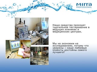 Наши средства проходят
тщательное тестирование в
ведущих клиниках и
.медицинских центрах
Мы не экономим на
,исследованиях потому что
–уверены наши любимые
клиенты достойны самого
!лучшего
 