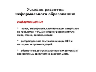 Информационные

* поиск, аккумуляция, классификация материалов
по проблемам НФО, мониторинг развития НФО в
мире, стране, регионе, городе;

* распространение опыта организации НФО и
методических рекомендаций;

* обеспечение доступа к электронным ресурсам и
программным средствам на рабочем месте.
 