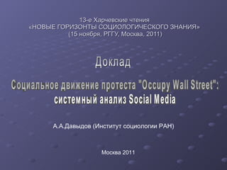 13-е Харчевские чтения  «НОВЫЕ ГОРИЗОНТЫ СОЦИОЛОГИЧЕСКОГО ЗНАНИЯ»  (15 ноября, РГГУ, Москва, 2011) Доклад А.А.Давыдов (Институт социологии РАН) Москва 2011  