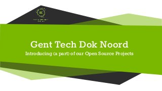 Gent Tech Dok Noord
Introducing (a part) of our Open Source Projects
 