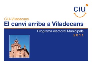 CiU-Viladecans
El canvi arriba a Viladecans
                 Programa electoral Municipals
                                       2011
 