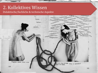 2. Kollektives Wissen
Didaktische/fachliche & technische Aspekte
 