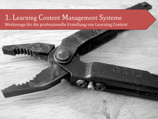 1. Learning Content Management Systeme
Werkzeuge für die professionelle Erstellung von Learning Content
 