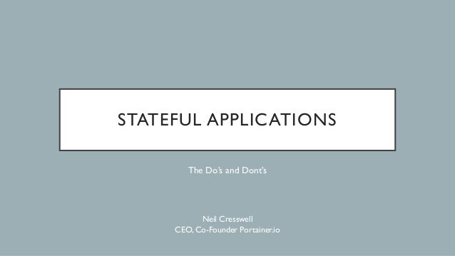 STATEFUL APPLICATIONS
The Do’s and Dont’s
Neil Cresswell
CEO, Co-Founder Portainer.io
 