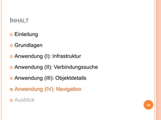 INHALT


Einleitung



Grundlagen



Anwendung (I): Infrastruktur



Anwendung (II): Verbindungssuche



Anwendung (III): Objektdetails



Anwendung (IV): Navigation



Ausblick
32

 