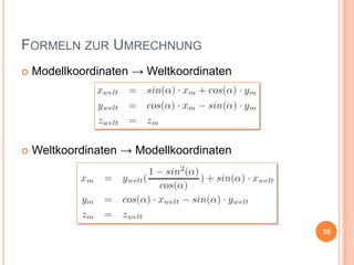FORMELN ZUR UMRECHNUNG


Modellkoordinaten → Weltkoordinaten



Weltkoordinaten → Modellkoordinaten

35

 