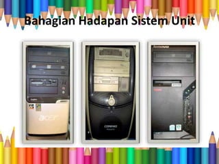 Bahagian Hadapan Sistem Unit
 