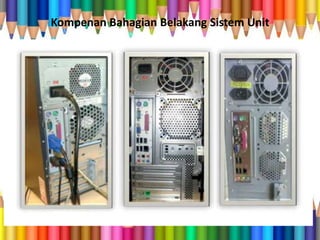 Kompenan Bahagian Belakang Sistem Unit
 