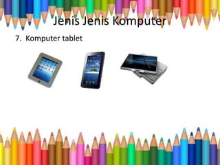 Jenis Jenis Komputer
7. Komputer tablet
 