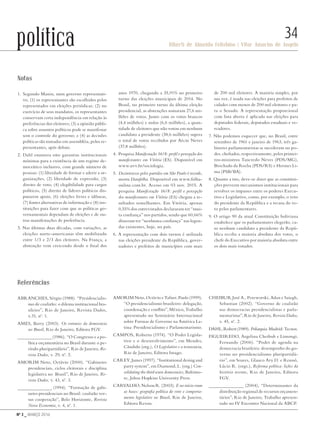 Nº 3 _ MARÇO 2016
Riberti de Almeida Felisbino | Vitor Amorim de Angelo
34política
Notas
1.	 Segundo Manin, num governo representati-
vo, (1) os representantes são escolhidos pelos
representados em eleições periódicas; (2) no
exercício de seus mandatos, os representantes
conservam certa independência em relação às
preferências dos eleitores; (3) a opinião públi-
ca sobre assuntos políticos pode se manifestar
sem o controle do governo; e (4) as decisões
políticas são tomadas em assembléia, pelos re-
presentantes, após debate.
2. Dahl enumera oito garantias institucionais
mínimas para a existência de um regime de-
mocrático inclusivo, com grande número de
pessoas: (1) liberdade de formar e aderir a or-
ganizações, (2) liberdade de expressão, (3)
direito de voto, (4) elegibilidade para cargos
políticos, (5) direito de líderes políticos dis-
putarem apoio, (6) eleições livres e idôneas,
(7) fontes alternativas de informação e (8) ins-
tituições para fazer com que as políticas go-
vernamentais dependam de eleições e de ou-
tras manifestações de preferência.
3. Nas últimas duas décadas, com variações, as
eleições norte-americanas têm mobilizado
entre 1/3 e 2/3 dos eleitores. Na França, a
abstenção vem crescendo desde o final dos
anos 1970, chegando a 35,91% no primeiro
turno das eleições municipais de 2014. No
Brasil, no primeiro turno da última eleição
presidencial, as abstenções somaram 27,6 mi-
lhões de votos. Junto com os votos brancos
(4,4 milhões) e nulos (6,6 milhões), a quan-
tidade de eleitores que não votou em nenhum
candidato a presidente (38,6 milhões) supera
o total de votos recebidos por Aécio Neves
(37,8 milhões). 	
4. Pesquisa Manifestação 16/8: perfil e percepção dos
manifestantes em Vitória (ES). Disponível em
www.uvv.br/sociologia.
5. Desinteresse pelos partidos em São Paulo é recorde,
mostra Datafolha. Disponível em www.folha-
online.com.br. Acesso em 03 nov. 2015. A
pesquisa Manifestação 16/8: perfil e percepção
dos manifestantes em Vitória (ES) chegou a re-
sultados semelhantes. Em Vitória, apenas
0,55% dos entrevistados declararam ter “mui-
ta confiança” nos partidos, sendo que 60,66%
disseram ter “nenhuma confiança” nas legen-
das existentes, hoje, no país.
6. A representação com dois turnos é utilizada
nas eleições presidente da República, gover-
nadores e prefeitos de municípios com mais
de 200 mil eleitores. A maioria simples, por
sua vez, é usada nas eleições para prefeitos de
cidades com menos de 200 mil eleitores e pa-
ra o Senado. A representação proporcional
com lista aberta é aplicada nas eleições para
deputados federais, deputados estaduais e ve-
readores.
7. Não podemos esquecer que, no Brasil, entre
setembro de 1961 e janeiro de 1963, três ga-
binetes parlamentaristas se sucederam no po-
der, chefiados, respectivamente, pelos primei-
ros-ministros Tancredo Neves (PDS/MG),
Brochado da Rocha (PDS/RS) e Hermes Li-
ma (PSB/BA).
8. Quanto a isto, deve-se dizer que as constitui-
ções preveem mecanismos institucionais para
revolver os impasses entre os poderes Execu-
tivo e Legislativo, como, por exemplo, o veto
do presidente da República e a recusa do ve-
to pelos parlamentares.
9. O artigo 90 da atual Constituição boliviana
estabelece que os parlamentares elegerão, ca-
so nenhum candidato a presidente da Repú-
blica receba a maioria absoluta dos votos, o
chefe do Executivo por maioria absoluta entre
os dois mais votados.
Referências
Abranches, Sérgio (1988). “Presidencialis-
mo de coalizão: o dilema institucional bra-
sileiro”, Rio de Janeiro, Revista Dados,
v.31, nº. 1.
Ames, Barry (2003). Os entraves da democracia
no Brasil, Rio de Janeiro, Editora FGV.
_______________(1986). “O Congresso e a po-
lítica orçamentária no Brasil durante o pe-
ríodo pluripartidário”, Rio de Janeiro, Re-
vista Dados, v. 29, nº. 2.
Amorim Neto, Octávio (2000). “Gabinetes
presidenciais, ciclos eleitorais e disciplina
legislativa no Brasil”, Rio de Janeiro, Re-
vista Dados, v. 43, nº. 3.
_______________ (1994). “Formação de gabi-
netes presidenciais no Brasil: coalizão ver-
sus cooperação”, Belo Horizonte, Revista
Nova Economia, v. 4, nº. 1.
Amorim Neto, Octávio e Tafner, Paulo (1999).
“O presidencialismo brasileiro: delegação,
coordenação e conflito”, México, Trabalho
apresentado no Seminário Internacional
sobre Formas de Governo na América La-
tina: Presidencialismo e Parlamentarismo.
Campos, Roberto (1974). “O Poder Legisla-
tivo e o desenvolvimento”, em Mendes,
Cândido (org.), O Legislativo e a tecnocracia,
Rio de Janeiro, Editora Imago.
Carey, James (1997). “Institutional desing and
party system”, em Diamond, L. (org.) Con-
solidating the third wave democracies, Baltimo-
re, Johns Hopkins University Press.
Carvalho, Nelson R. (2003). E no início eram
as bases: geografia política do voto e comporta-
mento legislativo no Brasil, Rio de Janeiro,
Editora Revan.
Cheibub, José A., Przeworski, Adan e Saiegh,
Sebastian (2002). “Governo de coalizão
nas democracias presidencialistas e parla-
mentaristas”, Rio de Janeiro, Revista Dados,
v. 45, nº. 2.
Dahl,Robert(1989). Poliarquia.Madrid:Tecnos.
Figueiredo, Argelina Cheibub e Limongi,
Fernando (2006). “Poder de agenda na
democracia brasileira: desempenho do go-
verno no presidencialismo pluripartidá-
rio”, em Soares, Glauco Ary D. e Rennó,
Lúcio R. (orgs.), Reforma política: lições da
história recente, Rio de Janeiro, Editora
FGV.
_______________ (2004), “Determinantes da
distribuição regional de recursos orçamen-
tários”, Rio de Janeiro, Trabalho apresen-
tado no IV Encontro Nacional da ABCP.
Revista PolitiKa nº3 - PT.indb 34 22/03/16 17:39
 