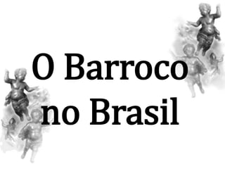 O Barroco
no Brasil
 