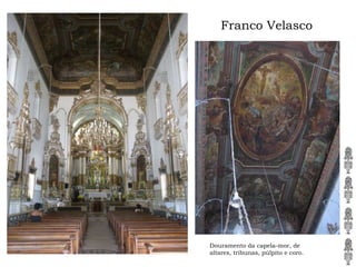 Franco Velasco
Douramento da capela-mor, de
altares, tribunas, púlpito e coro.
 