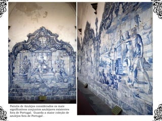 Painéis de Azulejos considerados os mais
significativos conjuntos azulejares existentes
fora de Portugal. Guarda a maior coleção de
azulejos fora de Portugal .
 