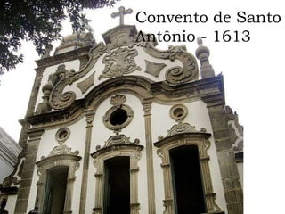 Convento de Santo
Antônio - 1613
 