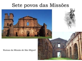Sete povos das Missões
Ruínas da Missão de São Miguel
 
