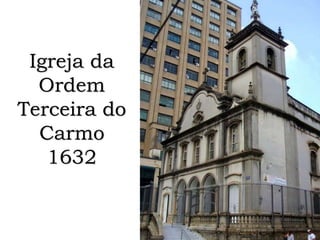 Igreja da
Ordem
Terceira do
Carmo
1632
 