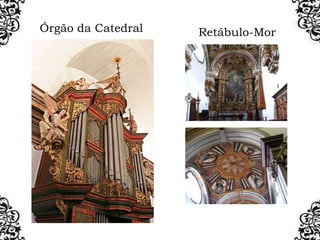 Retábulo-Mor
Órgão da Catedral
 