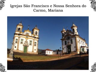 Igrejas São Francisco e Nossa Senhora do
Carmo, Mariana
 
