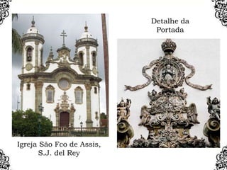 Detalhe da
Portada
Igreja São Fco de Assis,
S.J. del Rey
 