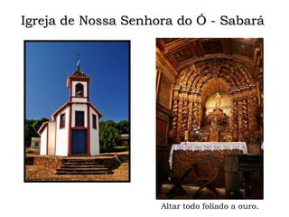 Igreja de Nossa Senhora do Ó - Sabará
Altar todo foliado a ouro.
 