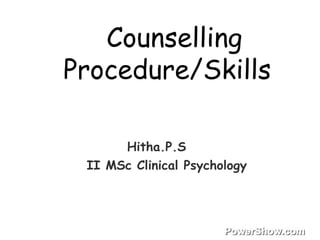 Counselling
Procedure/Skills
Hitha.P.S
II MSc Clinical Psychology
 