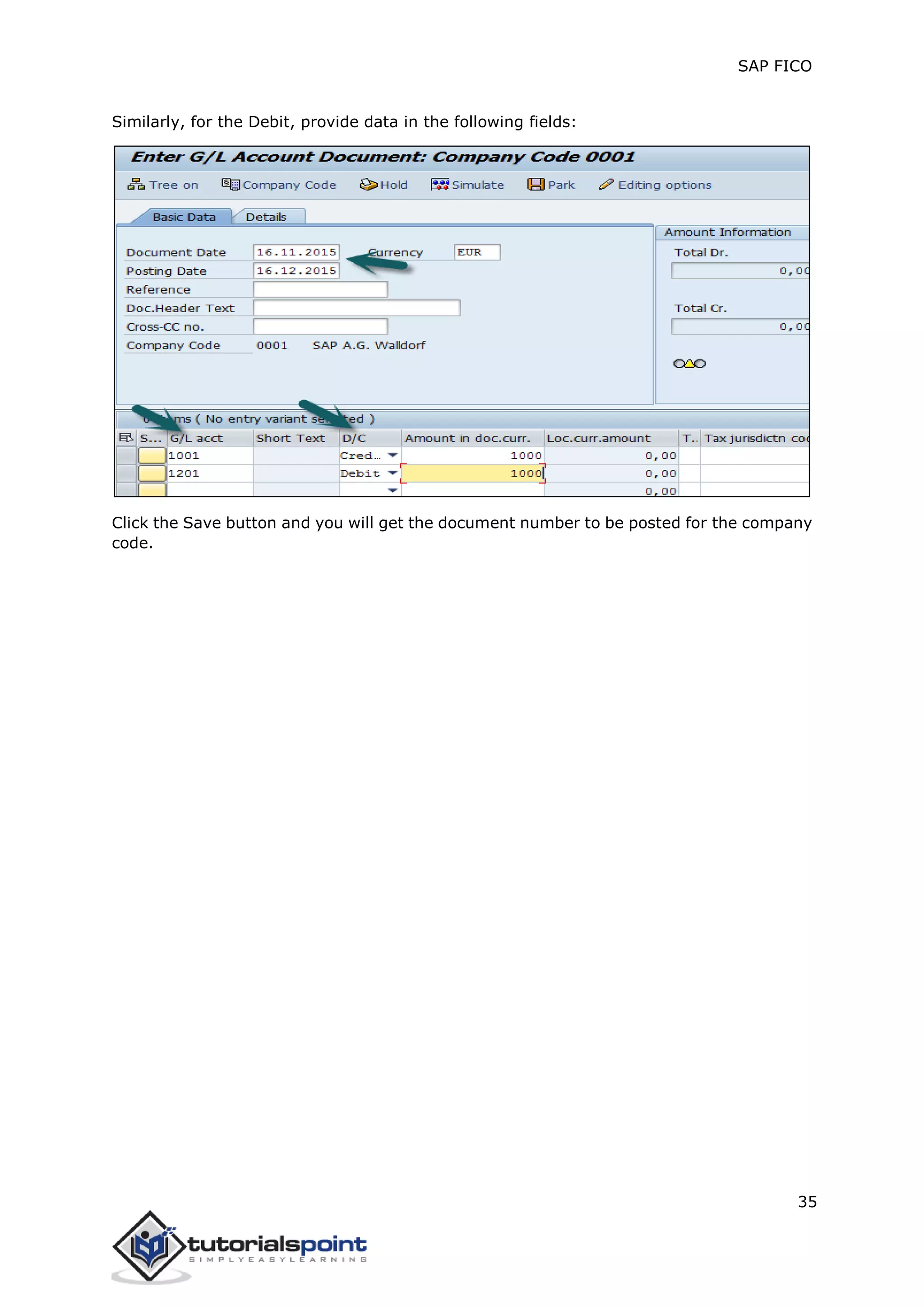 SAP FICO
35
Similarly, for the Debit, provide data in the following fields:
Click the Save button and you will get the document number to be posted for the company
code.
 
