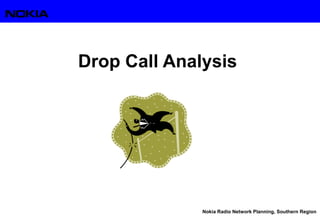 Nokia Radio Network Planning, Southern Region
Drop Call Analysis
 