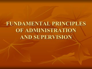 FUNDAMENTAL PRINCIPLES
OF ADMINISTRATION
AND SUPERVISION
 