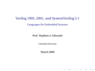 Verilog 1995, 2001, and SystemVerilog 3.1
Languages for Embedded Systems
Prof. Stephen A. Edwards
Columbia University
March 2009
 