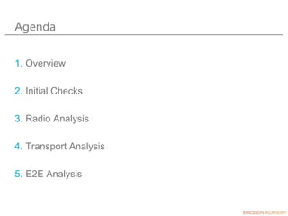 Agenda
1. Overview
2. Initial Checks
3. Radio Analysis
4. Transport Analysis
5. E2E Analysis
 
