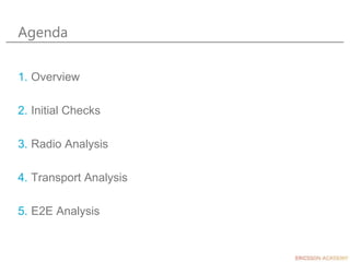 Agenda
1. Overview
2. Initial Checks
3. Radio Analysis
4. Transport Analysis
5. E2E Analysis
 