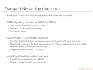 Transport Network performance
› Additional TN Performance Management counters are available
› SCTP (Signalling transport f...