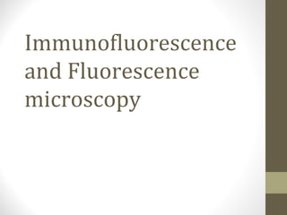 Immunofluorescence
and Fluorescence
microscopy
 
