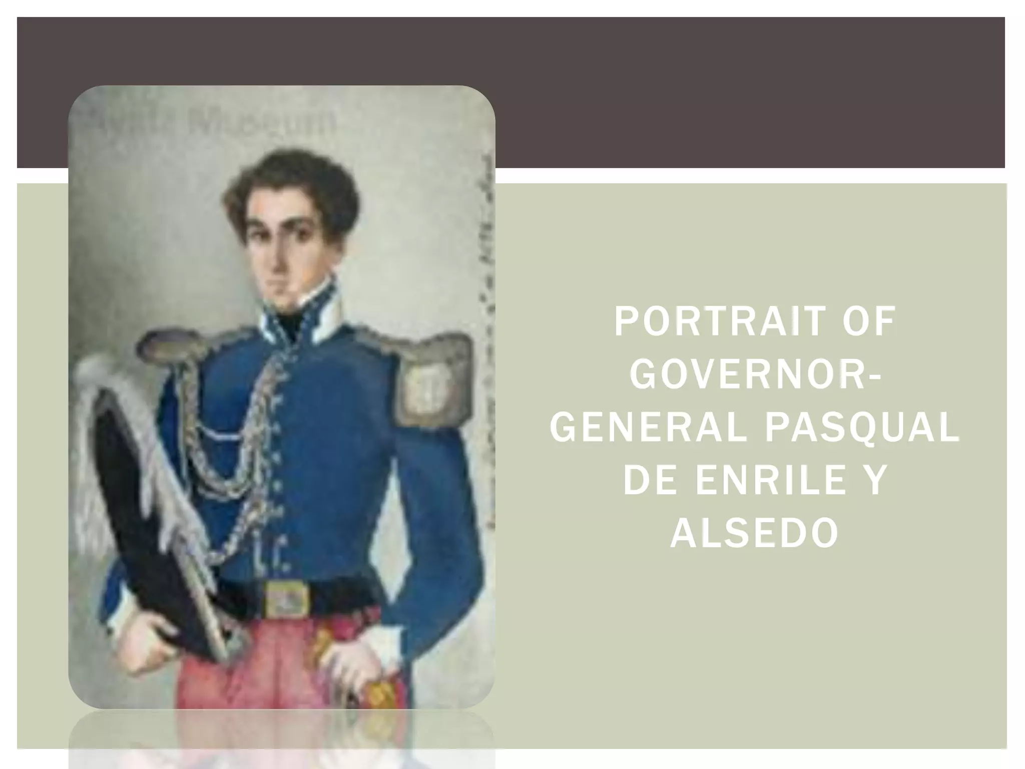PORTRAIT OF
GOVERNOR-
GENERAL PASQUAL
DE ENRILE Y
ALSEDO
 