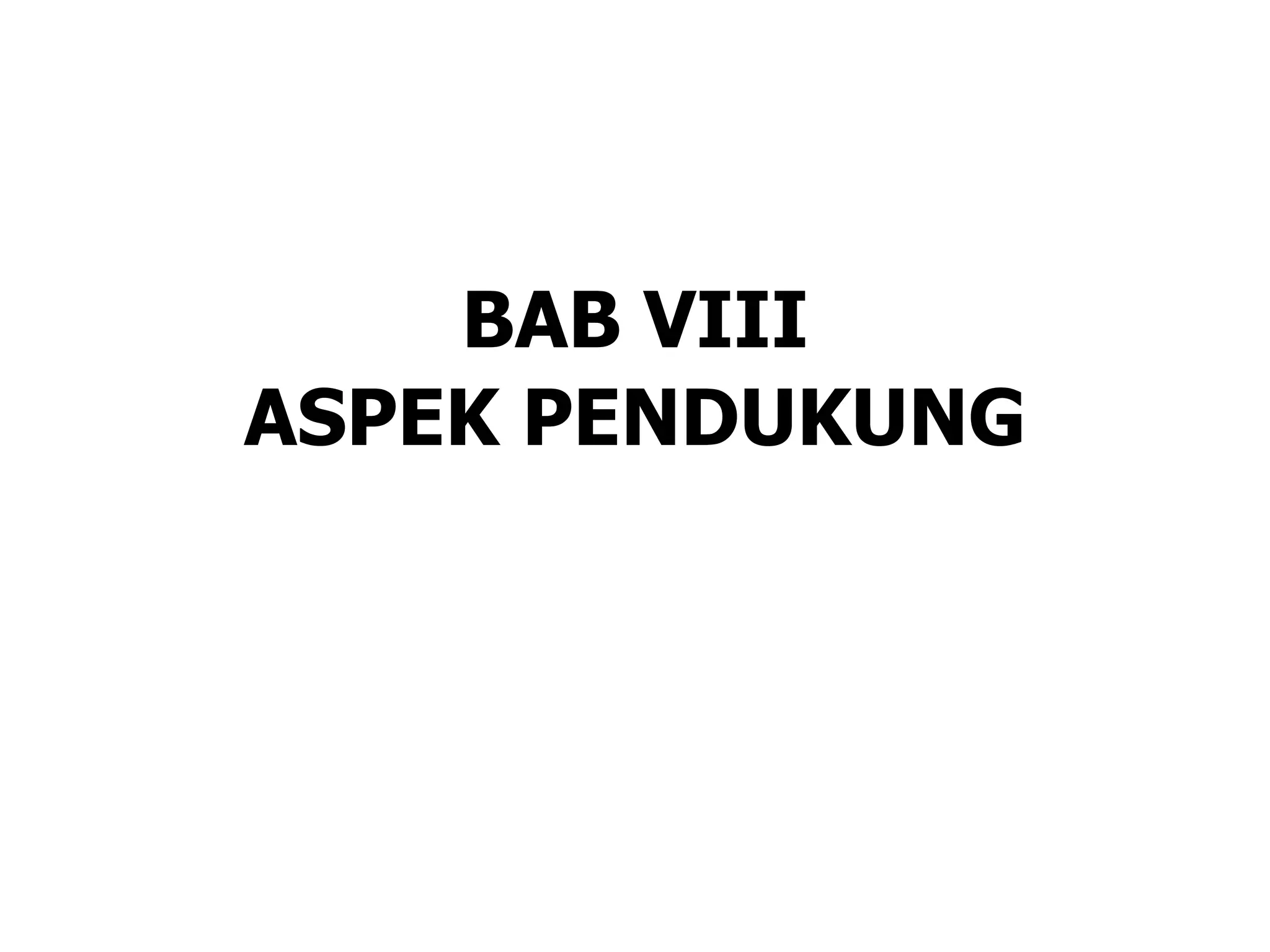 BAB VIII
ASPEK PENDUKUNG
 