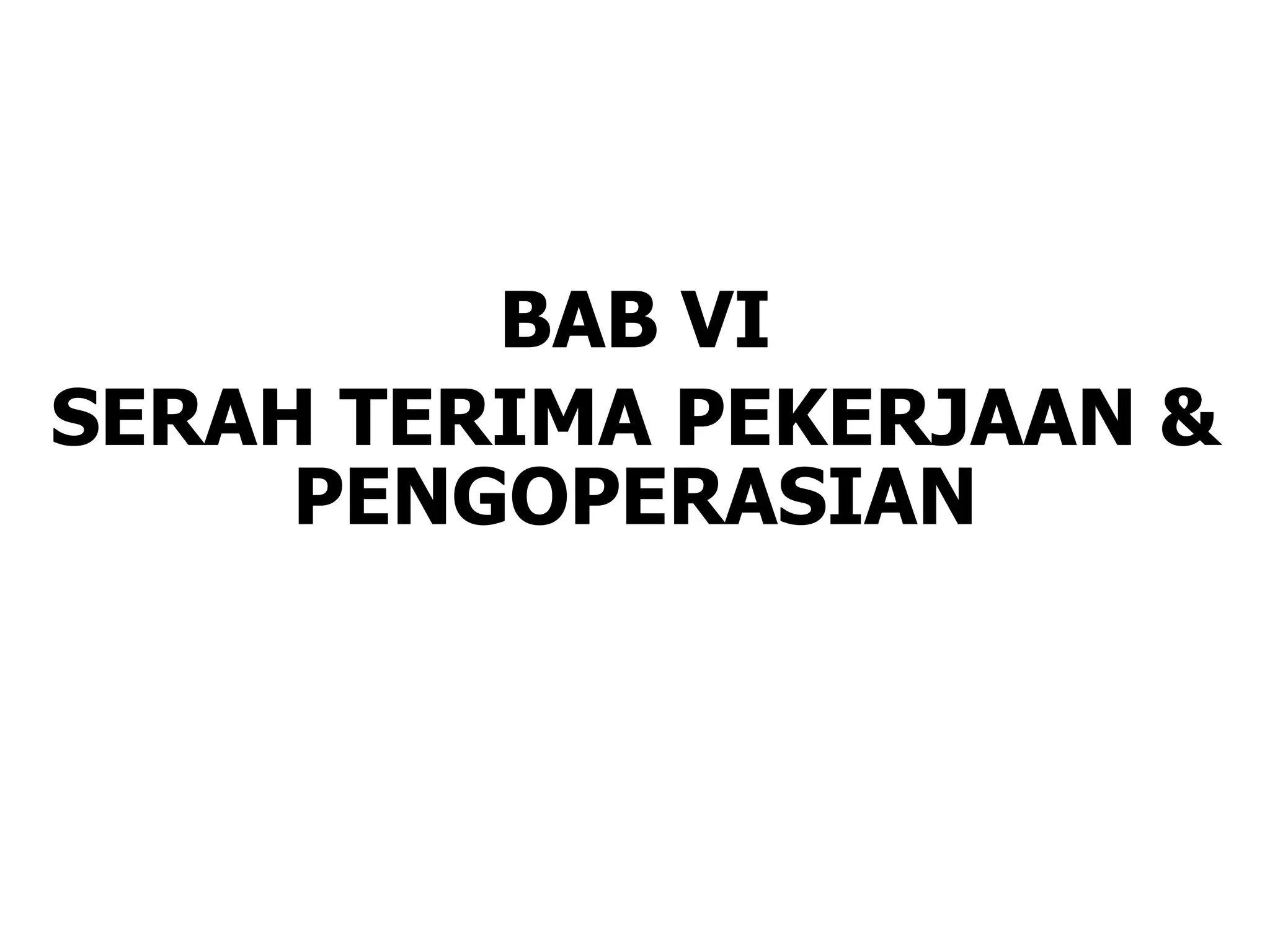 BAB VI
SERAH TERIMA PEKERJAAN &
PENGOPERASIAN
 