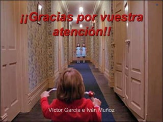 ¡¡Gracias por vuestra
atención!!
Víctor García e Iván Muñoz
 