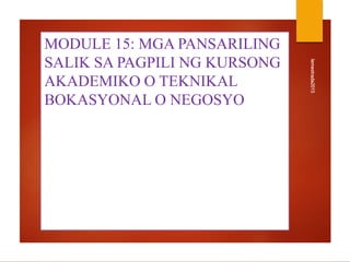 MODULE 15: MGA PANSARILING
SALIK SA PAGPILI NG KURSONG
AKADEMIKO O TEKNIKAL
BOKASYONAL O NEGOSYO
lemestrada2015
 